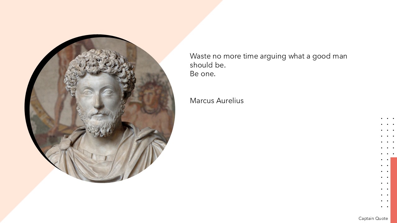 Waste no more time arguing about what a good man should be. Be one.