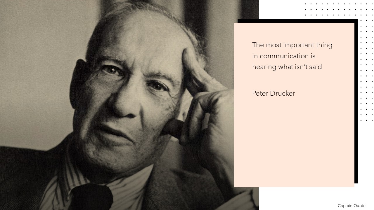 The most important thing in communication is hearing what isn't said.