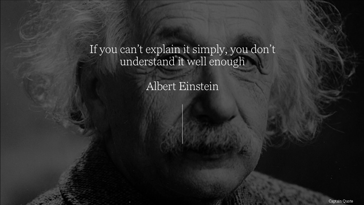 If you can't explain it simply, you don't understand it well enough.