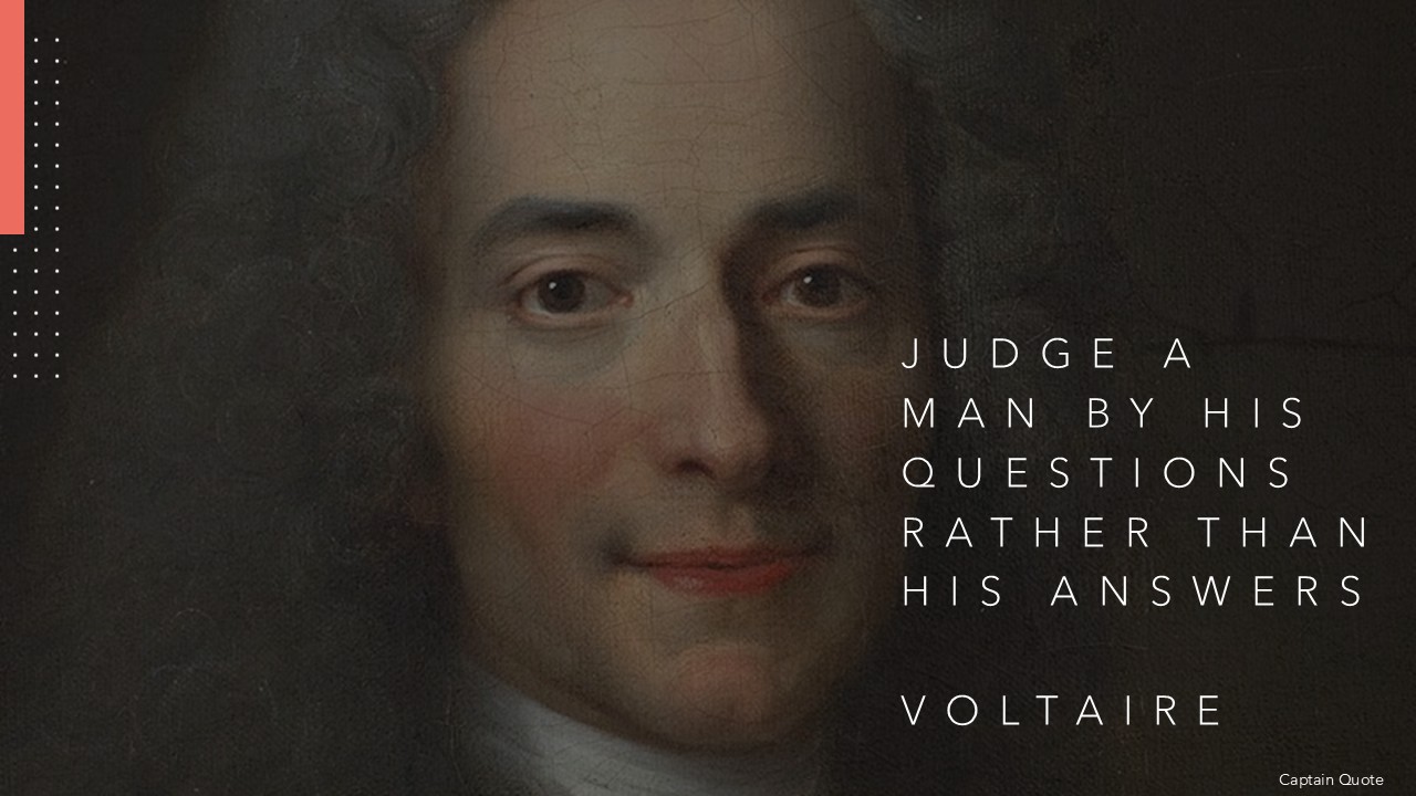 Judge a man by his questions rather than his answers.