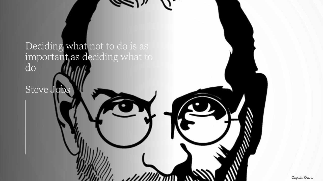 Deciding what not to do is as important as deciding what to do. 