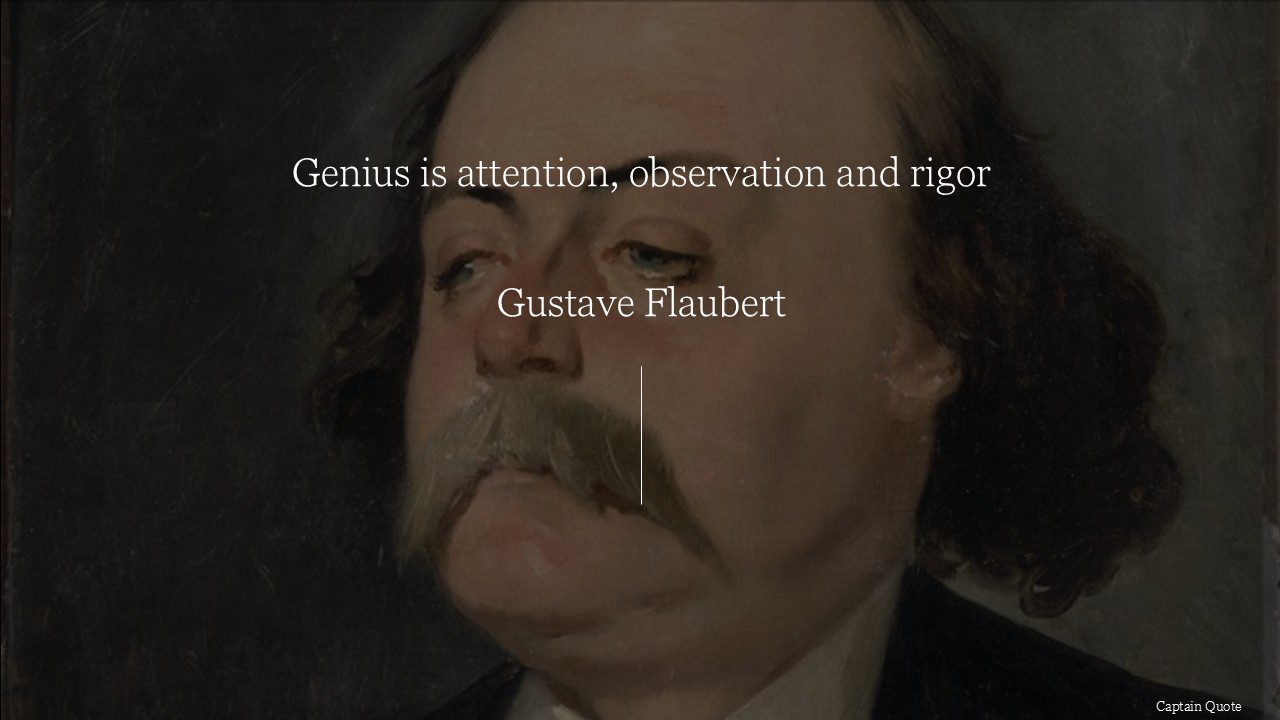 Genius is attention, observation, and rigor.