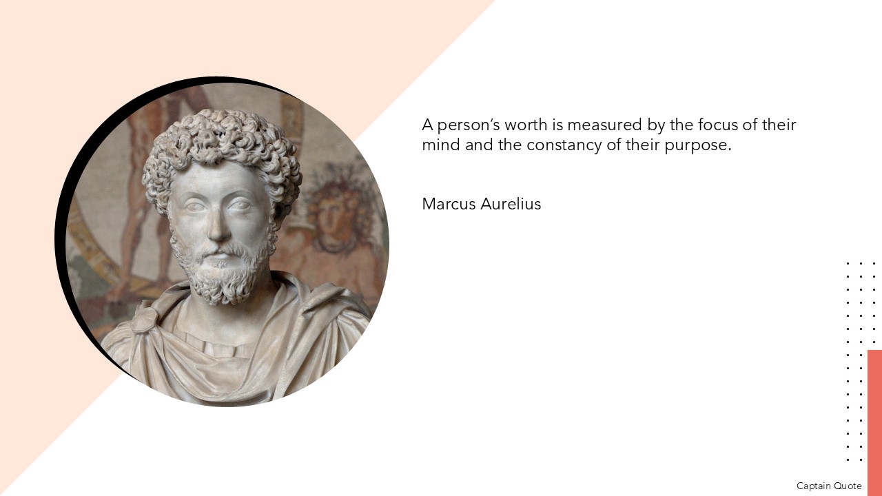 A person’s worth is measured by the focus of their mind and the constancy of their purpose.